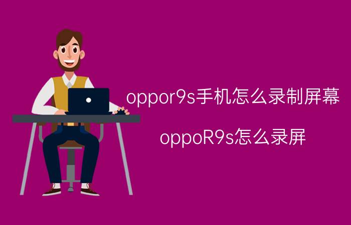 oppor9s手机怎么录制屏幕 oppoR9s怎么录屏？